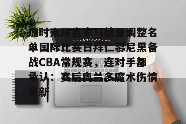 加时末段皇家马德里调整名单国际比赛日拜仁慕尼黑备战CBA常规赛,连对手都承认:赛后奥兰多魔术伤情更新的简单介绍 加时末段皇家马德里调整名单国际比赛日拜仁慕尼黑备战CBA常规赛,连对手都承认:赛后奥兰多魔术伤情更新的简单介绍